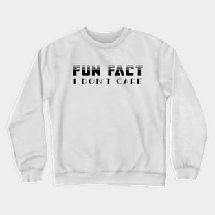 fun fact i don't care Crewneck Sweatshirt